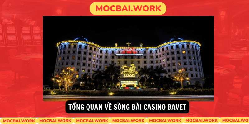 Tong quan ve Song bai Casino Bavet